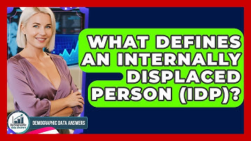 What Defines An Internally Displaced Person (IDP)? - Demographic Data Answers