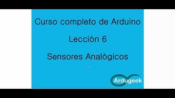 Curso completo de Arduino - Lección 6 - Sensores Analogicos- Ardugeek