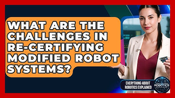What Are The Challenges In Re-certifying Modified Robot Systems?