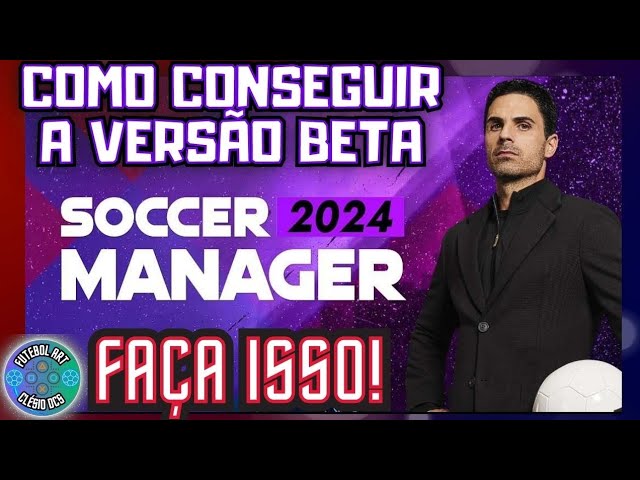 COMO CONSEGUIR A VERSÃO BETA DO SOCCER MANAGER 2024 *rápido* 