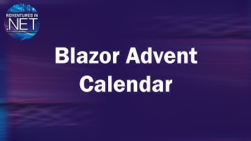 Creating an Advent Calendar using Blazor Part 1