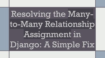 Resolving the Many-to-Many Relationship Assignment in Django: A Simple Fix
