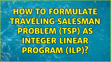 How to formulate Traveling Salesman Problem (TSP) as Integer Linear Program (ILP)?