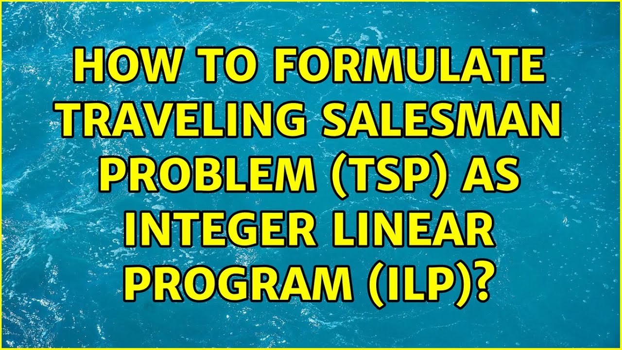 How to formulate Traveling Salesman Problem (TSP) as Integer Linear ...