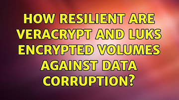 How resilient are VeraCrypt and LUKS encrypted volumes against data corruption? (3 Solutions!!)