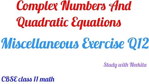 Miscellaneous exercise of Complex Numbers and Quadratic Equations of CBSE class 11 math Q12