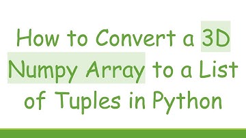 How to Convert a 3D Numpy Array to a List of Tuples in Python