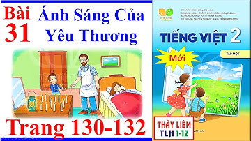 Tiếng Việt Lớp 2 Bài 31 Tuần 17 | Ánh Sáng Của Yêu Thương | Trang 130 - 132 | Kết Nối Tri Thức | Mới