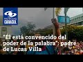 “Él está convencido del poder de la palabra”: padre de Lucas Villa ya está con su hijo