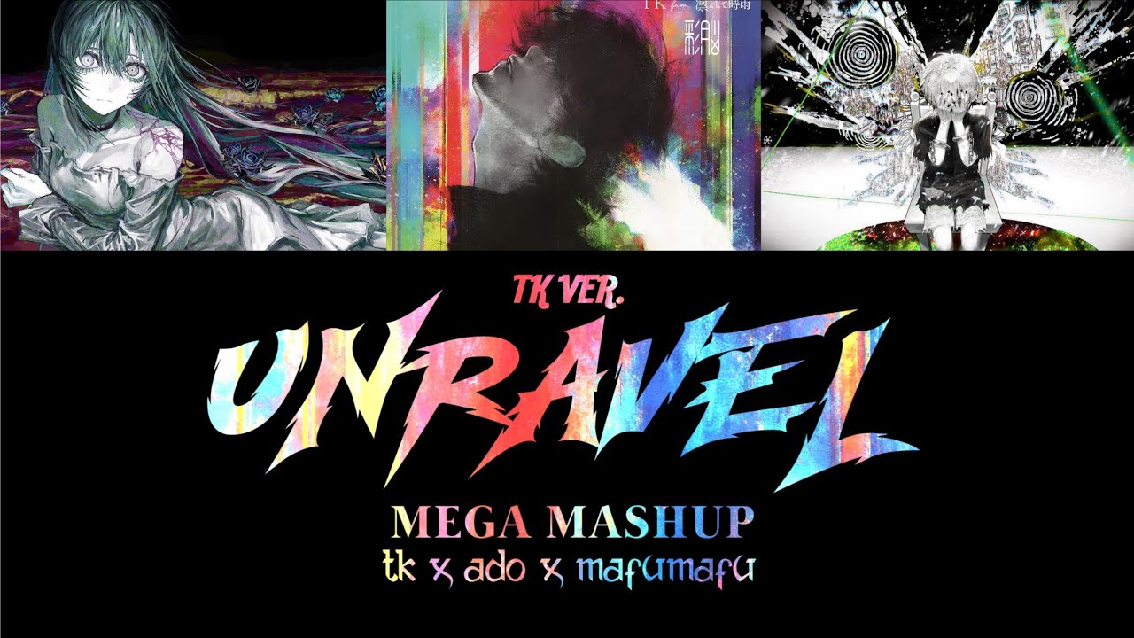 UNRAVEL - TK x ADO x MAFUMAFU | MEGA MASHUP (tk ver.)