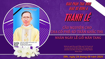THÁNH LỄ CẦU NGUYỆN CHO LINH HỒN CHA CỐ PHÊ-RÔ TRẦN KHẮC THI - NGÀY GIỖ MÃN TANG