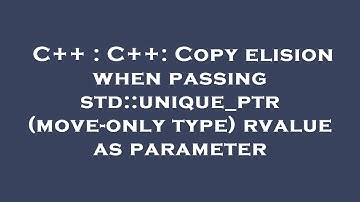 C++ : C++: Copy elision when passing std::unique_ptr (move-only type) rvalue as parameter