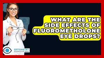 What Are The Side Effects Of Fluorometholone Eye Drops? - Optometry Knowledge Base