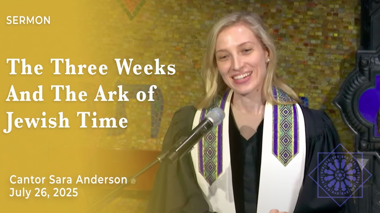 The Three Weeks And The Ark ofJewish Time | Cantor Sara Anderson | July 26, 2025