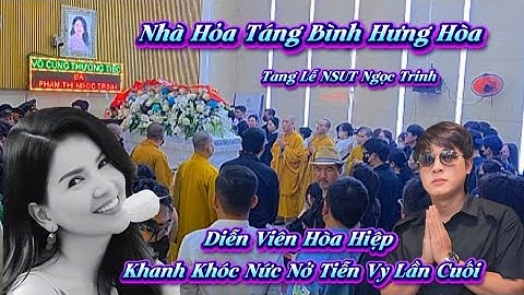 Diễn Viên Hòa Hiệp đến tận Nhà Hỏa Táng Bình Hưng Hòa Đưa Tiễn NSUT Ngọc Trinh (Mùi Ngò gai)Lần Cuối