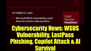 Cybersecurity News: WSUS Vulnerability, LastPass Phishing, Copilot Attack & AI Survival