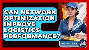Can Network Optimization Improve Logistics Performance? - Smart Logistics Network