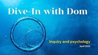 Inquiry and Psychology (from Dive-In with Dom – April 2023)