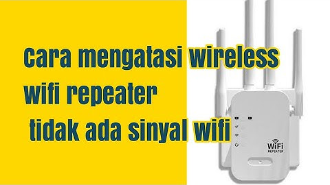 Cara mengatasi wireless wifi repeater tidak ada sinyal wifi