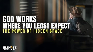 God Works Where You Least Expect: The Power of Hidden Grace | Christian Motivation