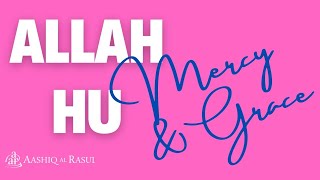 Allah Hu | Mercy & Grace | Aashiq Al Rasul | Maula | A Spiritual Celebration of Praise and Creation