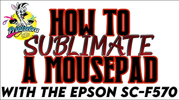 How To Sublimate A Mousepad With The Epson F-570