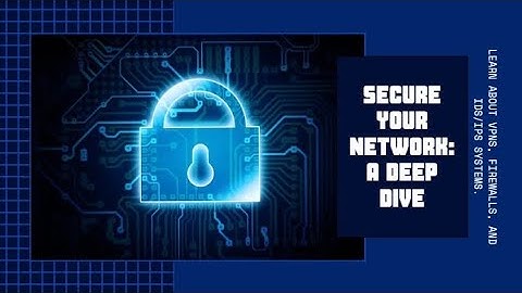 Securing Your Network: A Deep Dive into VPNs, Firewalls, and IDS/IPS Systems