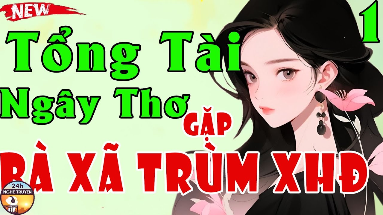 Ngôn Tình Số 1 - TỔNG TÀI NGÂY THƠ GẶP BÀ XÃ TRÙM XÃ HỘI ĐEN Tập 1  - Tiểu Thuyết Ngôn Tình Tổng Tài