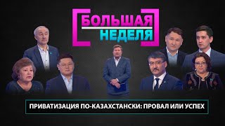 Приватизация в Казахстане: провал или успех. «Большая неделя»