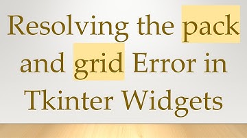 Resolving the pack and grid Error in Tkinter Widgets