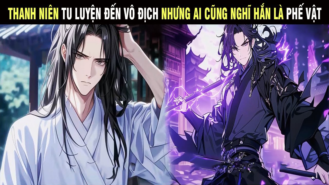 THANH NIÊN TU LUYỆN ĐẾN VÔ ĐỊCH NHƯNG AI CŨNG NGHĨ HẮN LÀ PHẾ VẬT - SU REVIEW