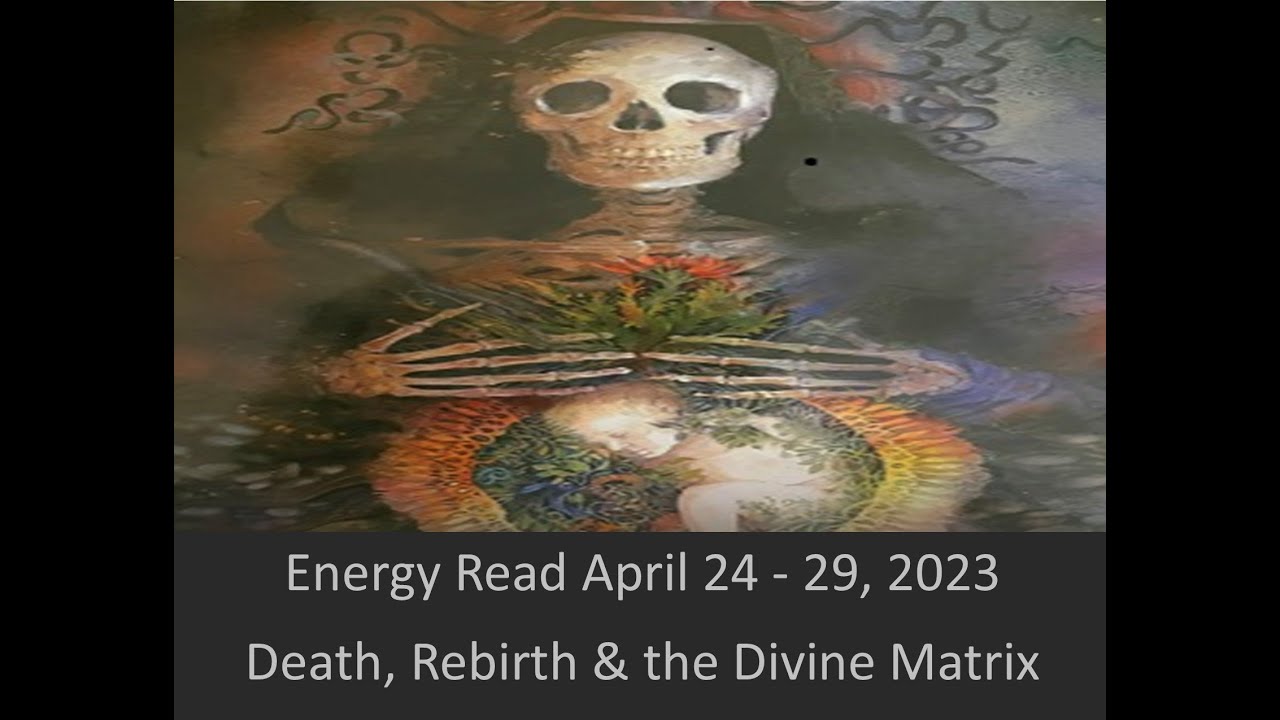Energy Read April 24-28 ~ Death Rebirth & the Divine Matrix - YouTube