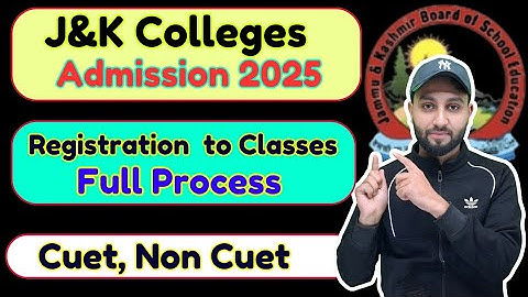 J&K Colleges Admission 2025 - Full Process from Registration  to Classes : CUET & Non Cuet