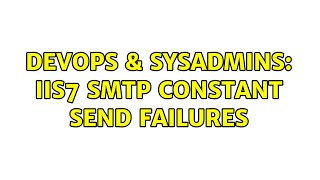 DevOps & SysAdmins: iis7 smtp constant send failures