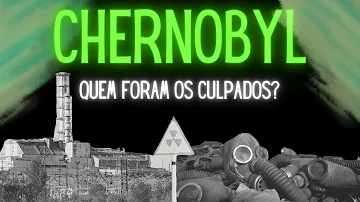 Quem foi o culpado de Chernobyl?