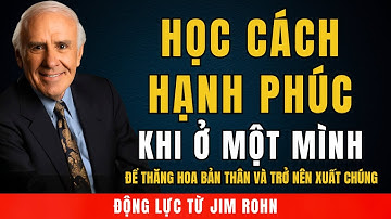 Học Cách HẠNH PHÚC Khi Ở Một Mình – Biết Ở Một Mình Sẽ Thăng Hoa Bản Thân Và Trở Nên Xuất Chúng