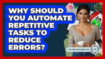 Why Should You Automate Repetitive Tasks To Reduce Errors? - The Time Management Pro