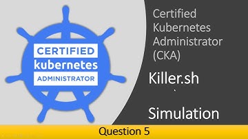 05 - CKA Question 5 Killer Shell