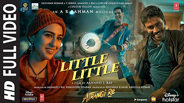 Little Little Full Video |Atrangi Re|@ARRahman|Akshay K, Dhanush, Sara A K | Hiral V, Irshad K