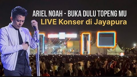 Ariel Noah - Buka Dulu Topeng Mu || LIVE Konser Jayapura Ribuan Pengunjung Histeris