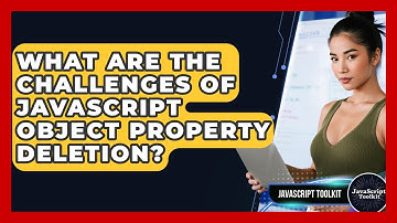 What Are The Challenges Of JavaScript Object Property Deletion? - JavaScript Toolkit