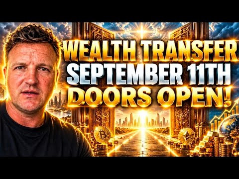🔥 SEPTEMBER 11TH — WEALTH TRANSFER: DOORS OPEN! 🔥