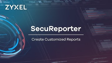 Zyxel SecuReporter – How to Create Reports That Fit Your Preferences