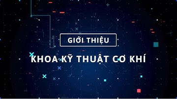 VIDEO GIỚI THIỆU KHOA KỸ THUẬT CƠ KHÍ 2024 (CTUT)