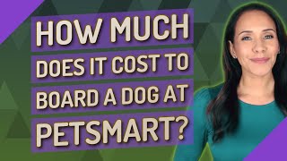 How much does it cost to board a dog at PetSmart?