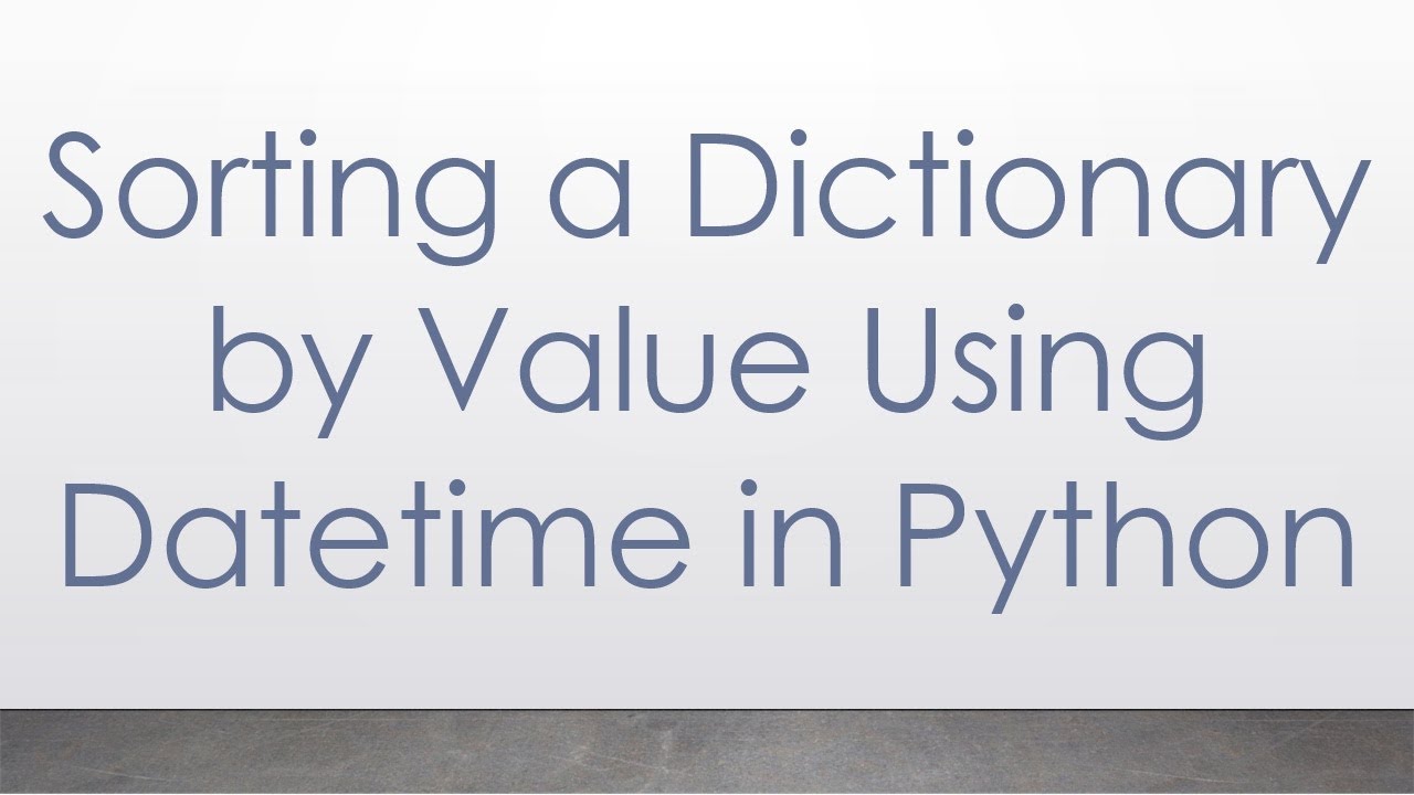Sorting a Dictionary by Value Using Datetime in Python - YouTube