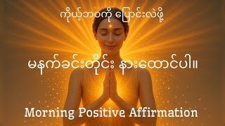 အရမ်းစွမ်းတဲ့ ဒီ Morning Affirmations တွေကို မနက်တိုင်းနားထောင်ပြီး သင့်ရဲ့တစ်နေ့တာကို စတင်ပါ။