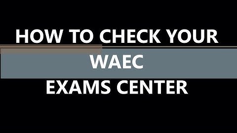 How to Check Your WAEC Exams Center