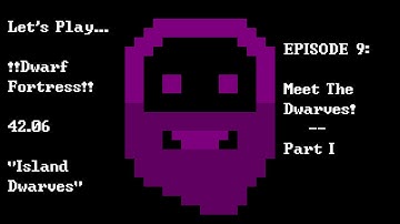 Episode 9: Meet The Dwarves -- Part I -- Dwarf Fortress: Island Dwarves
