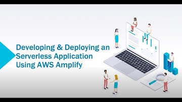 Developing and Deploying a Serverless Application Using AWS Amplify